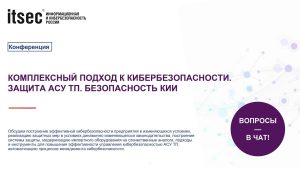 Комплексный подход к кибербезопасности.  Защита АСУ ТП. Безопасность КИИ (октябрь 2024)